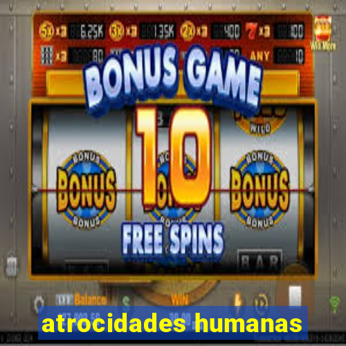 atrocidades humanas